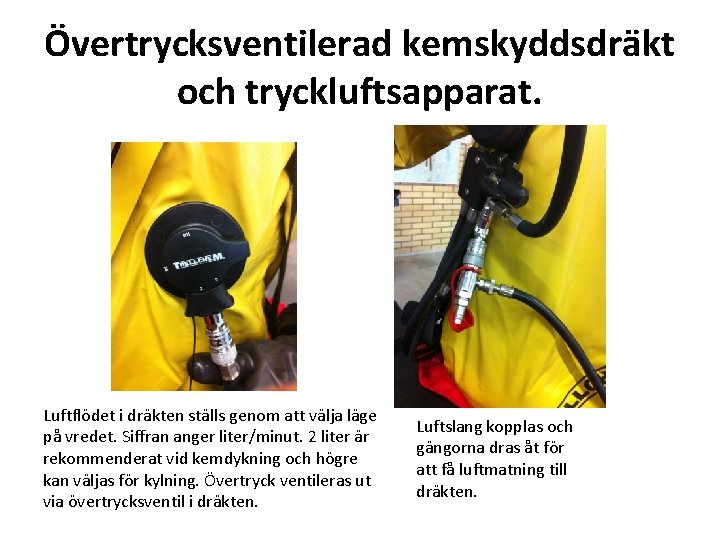 Övertrycksventilerad kemskyddsdräkt och tryckluftsapparat. Luftflödet i dräkten ställs genom att välja läge på vredet.