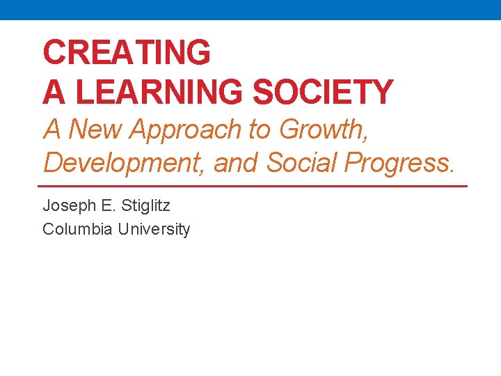 CREATING A LEARNING SOCIETY A New Approach to Growth, Development, and Social Progress. Joseph