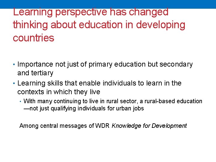 Learning perspective has changed thinking about education in developing countries • Importance not just