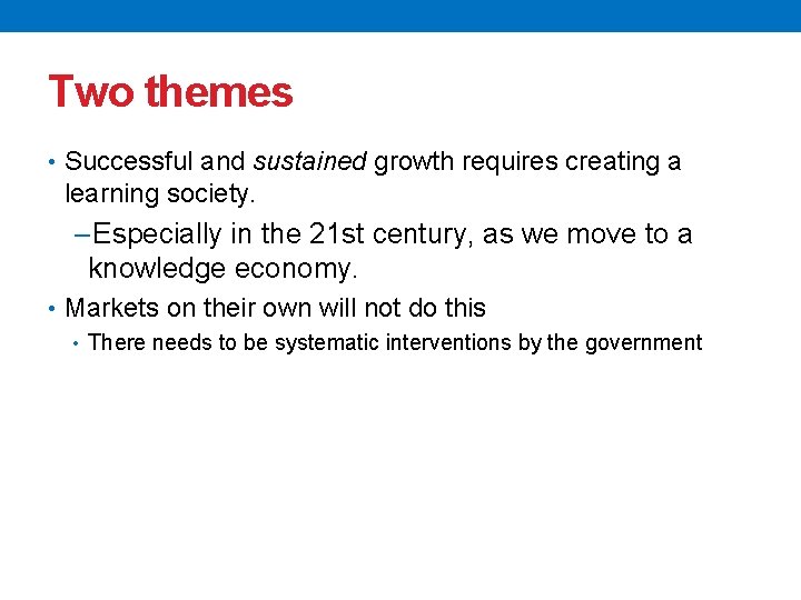 Two themes • Successful and sustained growth requires creating a learning society. −Especially in