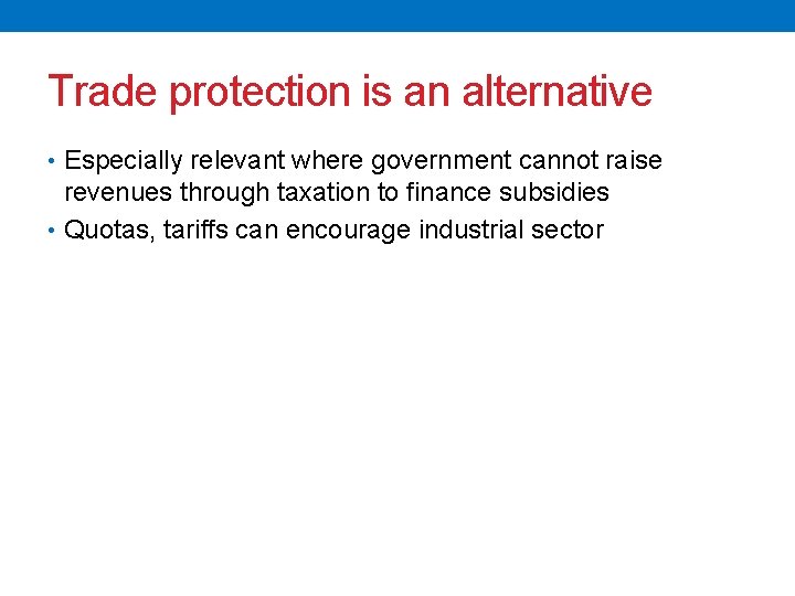 Trade protection is an alternative • Especially relevant where government cannot raise revenues through