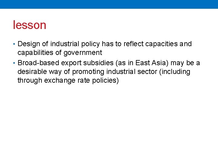 lesson • Design of industrial policy has to reflect capacities and capabilities of government