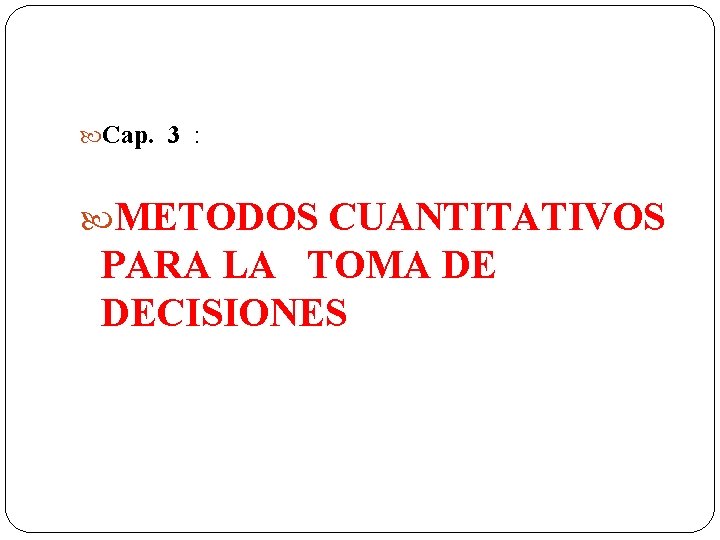  Cap. 3 : METODOS CUANTITATIVOS PARA LA TOMA DE DECISIONES 