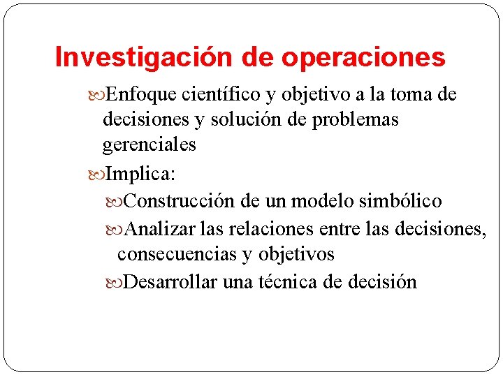 Investigación de operaciones Enfoque científico y objetivo a la toma de decisiones y solución