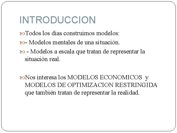 INTRODUCCION Todos los días construimos modelos: - Modelos mentales de una situación. - Modelos