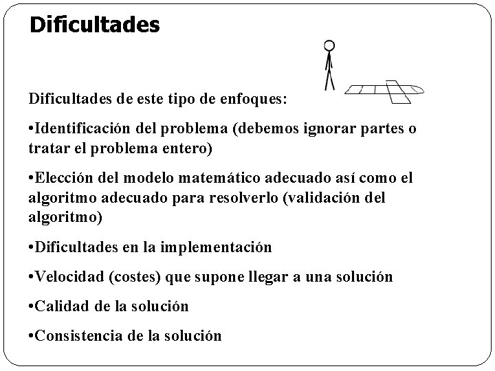 Dificultades de este tipo de enfoques: • Identificación del problema (debemos ignorar partes o