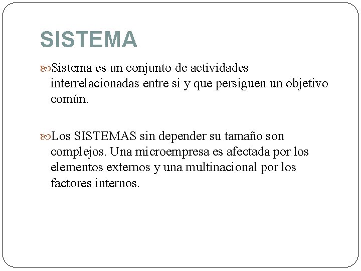 SISTEMA Sistema es un conjunto de actividades interrelacionadas entre si y que persiguen un