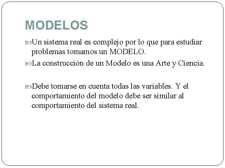 MODELOS Un sistema real es complejo por lo que para estudiar problemas tomamos un