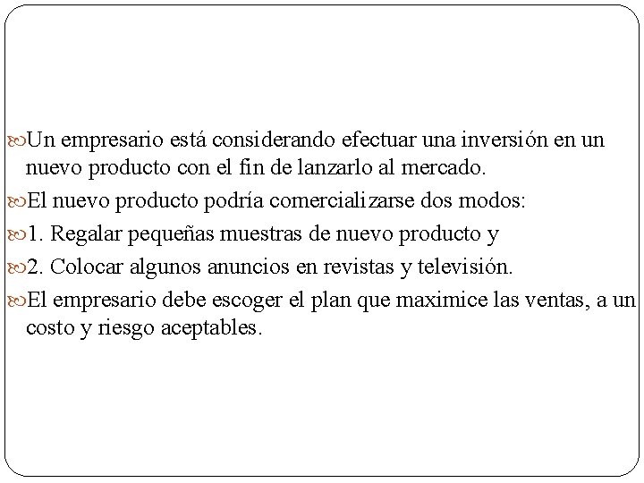  Un empresario está considerando efectuar una inversión en un nuevo producto con el