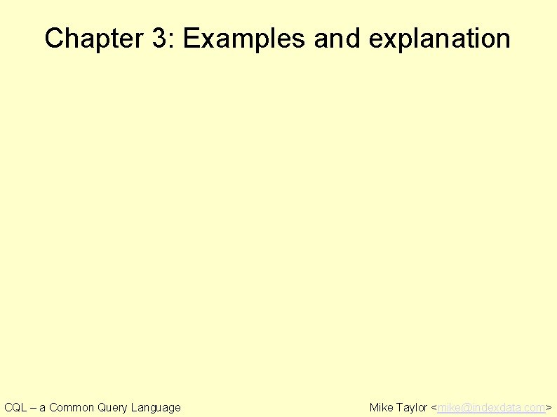 Chapter 3: Examples and explanation CQL – a Common Query Language Mike Taylor <mike@indexdata.