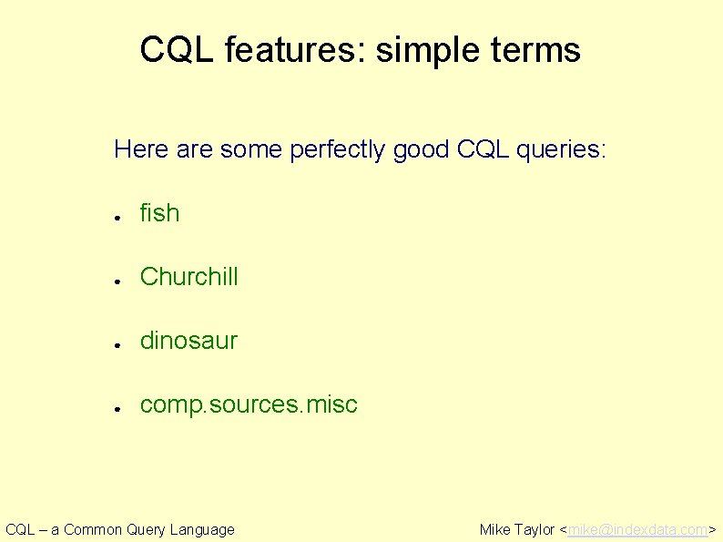 CQL features: simple terms Here are some perfectly good CQL queries: ● fish ●
