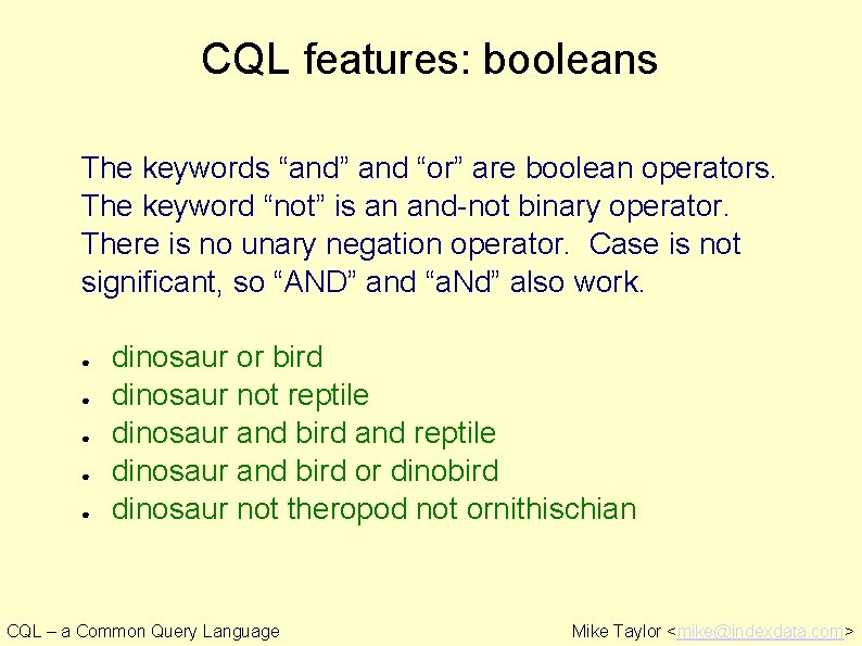 CQL features: booleans The keywords “and” and “or” are boolean operators. The keyword “not”
