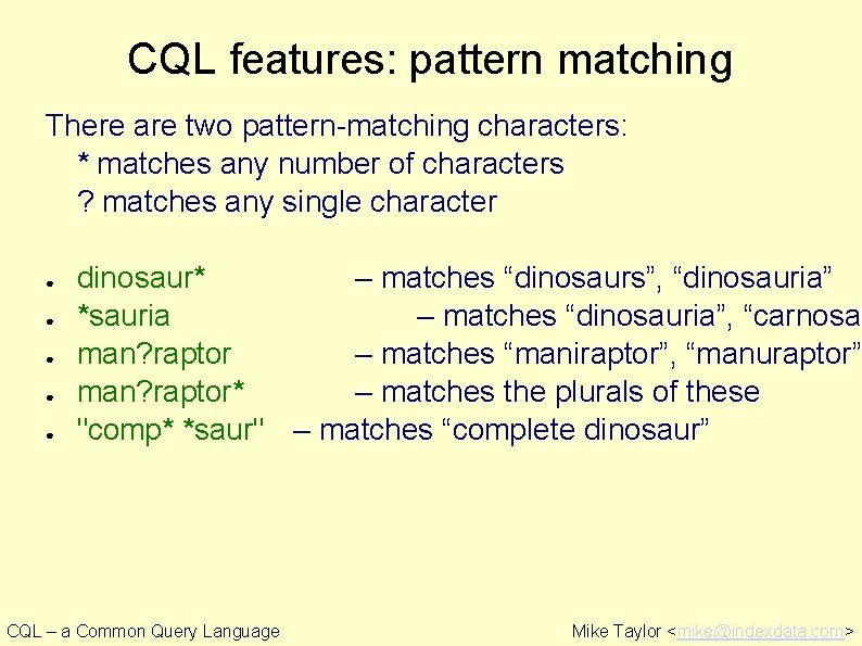 CQL features: pattern matching There are two pattern-matching characters: * matches any number of