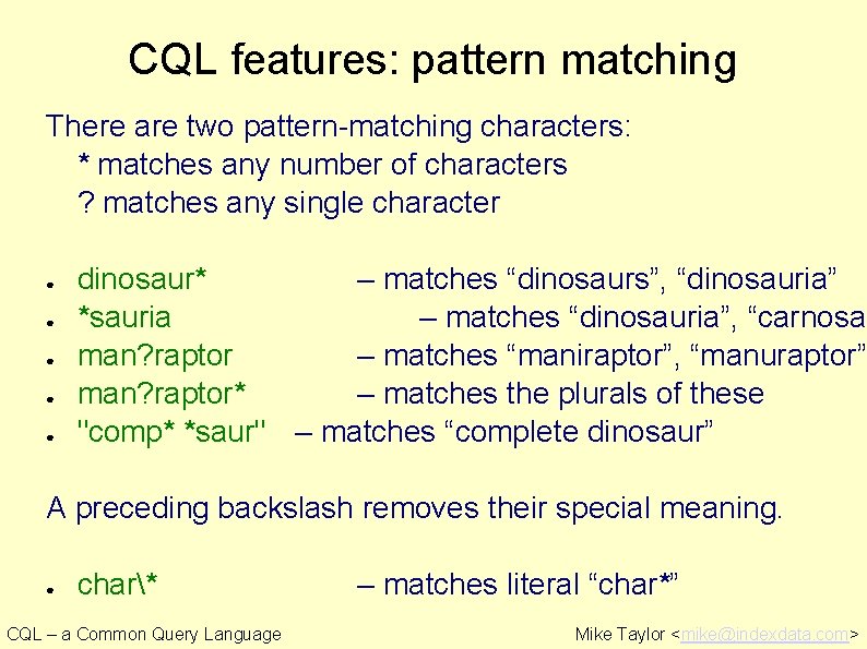 CQL features: pattern matching There are two pattern-matching characters: * matches any number of