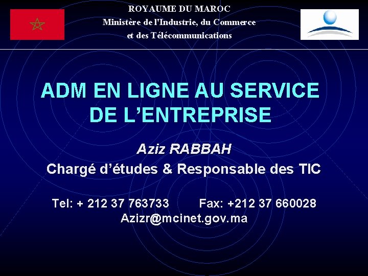 ROYAUME DU MAROC Ministère de l'Industrie, du Commerce et des Télécommunications ADM EN LIGNE ROYAUME DU MAROC Ministère de l'Industrie, du Commerce et des Télécommunications ADM EN LIGNE