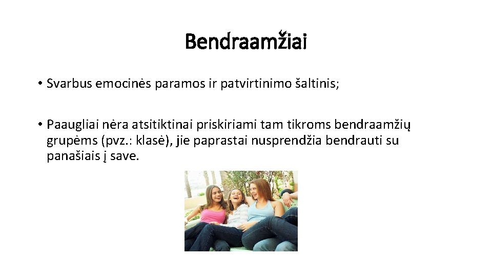 Bendraamžiai • Svarbus emocinės paramos ir patvirtinimo šaltinis; • Paaugliai nėra atsitiktinai priskiriami tam