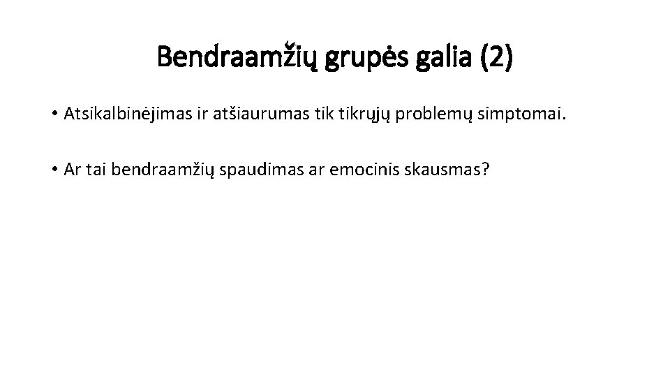 Bendraamžių grupės galia (2) • Atsikalbinėjimas ir atšiaurumas tikrųjų problemų simptomai. • Ar tai