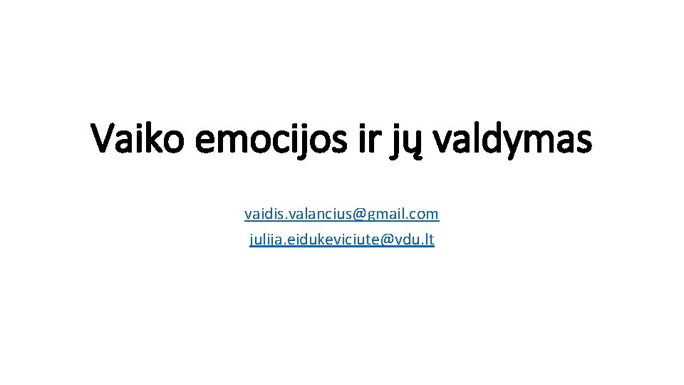 Vaiko emocijos ir jų valdymas vaidis. valancius@gmail. com julija. eidukeviciute@vdu. lt 