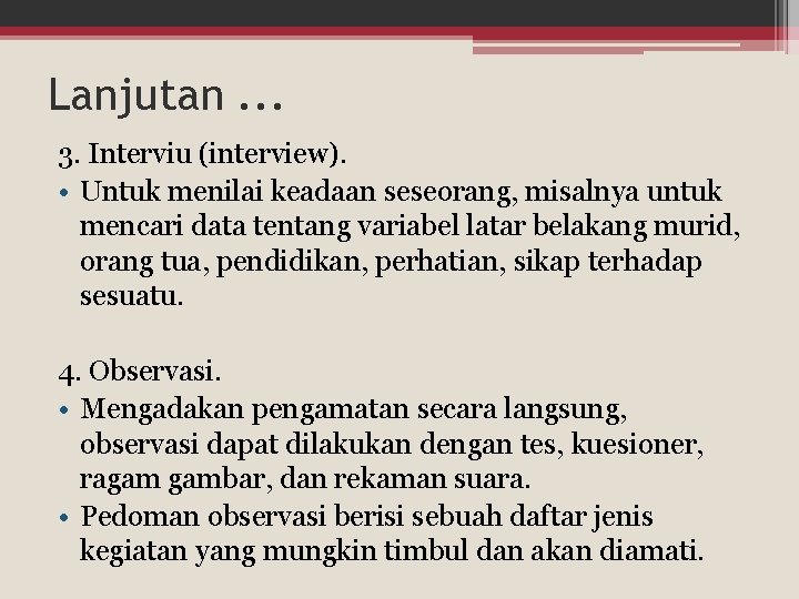 Lanjutan. . . 3. Interviu (interview). • Untuk menilai keadaan seseorang, misalnya untuk mencari Lanjutan. . . 3. Interviu (interview). • Untuk menilai keadaan seseorang, misalnya untuk mencari