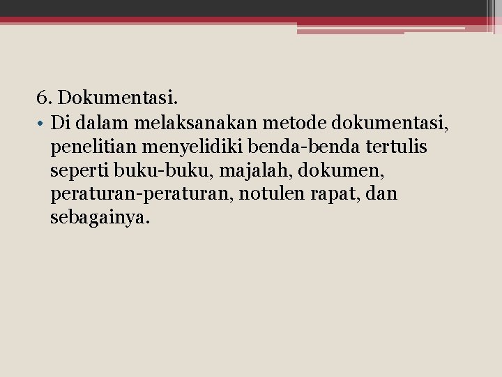 6. Dokumentasi. • Di dalam melaksanakan metode dokumentasi, penelitian menyelidiki benda-benda tertulis seperti buku-buku, 6. Dokumentasi. • Di dalam melaksanakan metode dokumentasi, penelitian menyelidiki benda-benda tertulis seperti buku-buku,