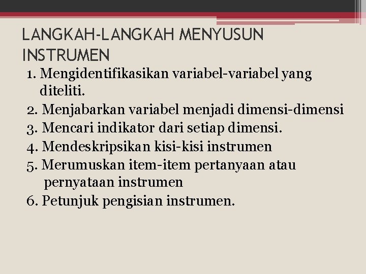 LANGKAH-LANGKAH MENYUSUN INSTRUMEN 1. Mengidentifikasikan variabel-variabel yang diteliti. 2. Menjabarkan variabel menjadi dimensi-dimensi 3. LANGKAH-LANGKAH MENYUSUN INSTRUMEN 1. Mengidentifikasikan variabel-variabel yang diteliti. 2. Menjabarkan variabel menjadi dimensi-dimensi 3.