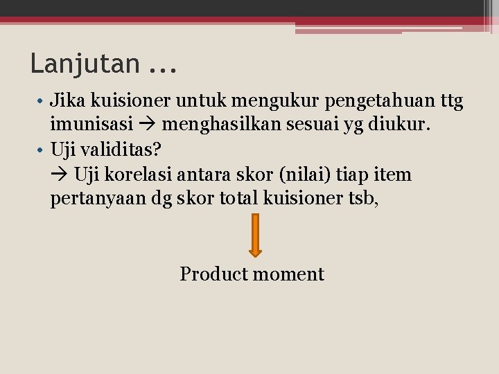 Lanjutan. . . • Jika kuisioner untuk mengukur pengetahuan ttg imunisasi menghasilkan sesuai yg Lanjutan. . . • Jika kuisioner untuk mengukur pengetahuan ttg imunisasi menghasilkan sesuai yg