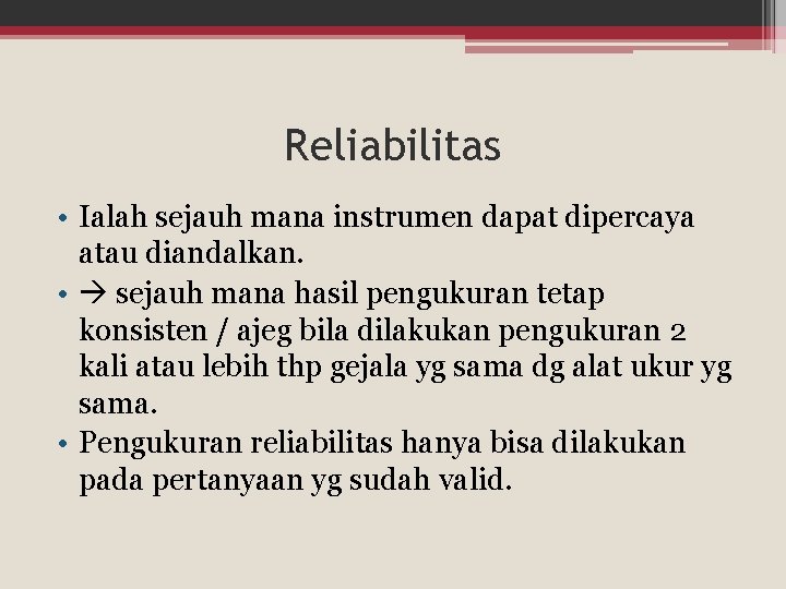Reliabilitas • Ialah sejauh mana instrumen dapat dipercaya atau diandalkan. • sejauh mana hasil Reliabilitas • Ialah sejauh mana instrumen dapat dipercaya atau diandalkan. • sejauh mana hasil