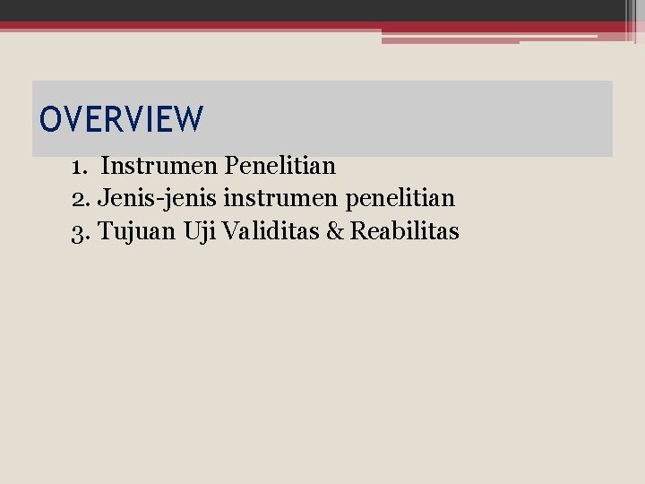 OVERVIEW 1. Instrumen Penelitian 2. Jenis-jenis instrumen penelitian 3. Tujuan Uji Validitas & Reabilitas OVERVIEW 1. Instrumen Penelitian 2. Jenis-jenis instrumen penelitian 3. Tujuan Uji Validitas & Reabilitas