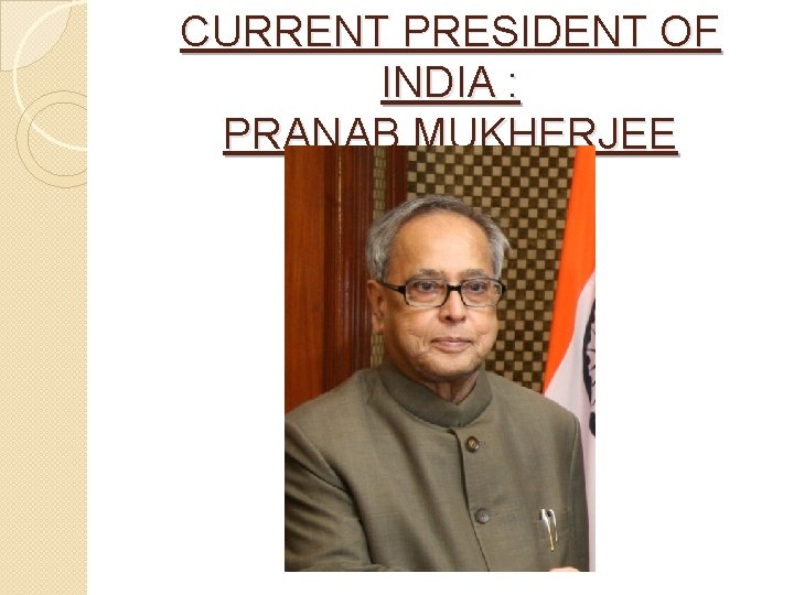 CURRENT PRESIDENT OF INDIA : PRANAB MUKHERJEE 