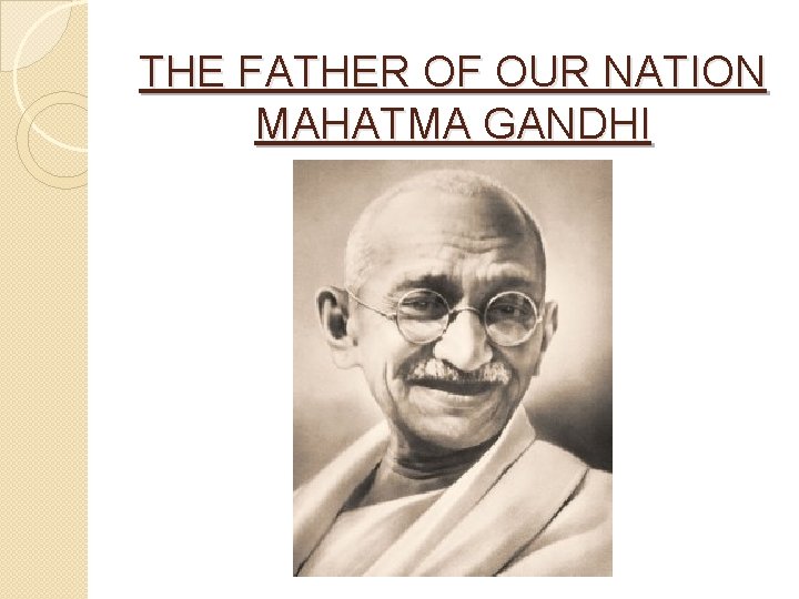 THE FATHER OF OUR NATION MAHATMA GANDHI 