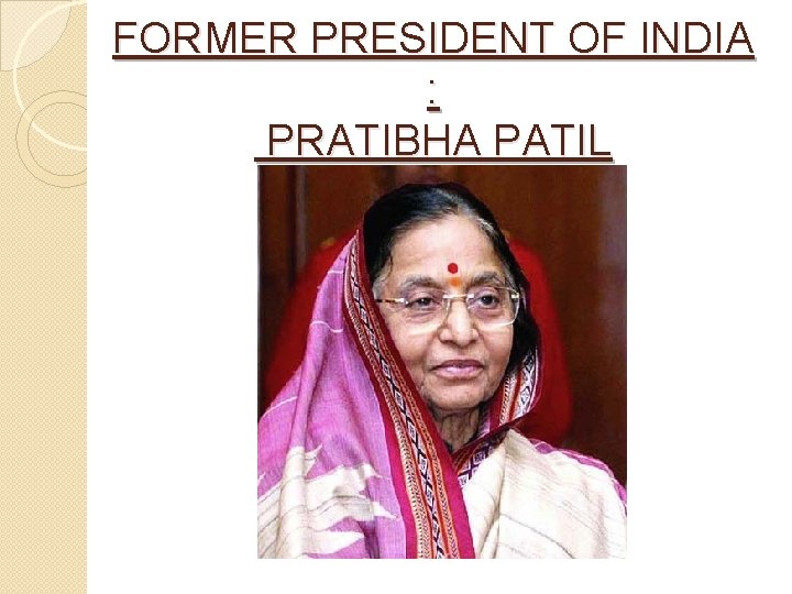 FORMER PRESIDENT OF INDIA : PRATIBHA PATIL 