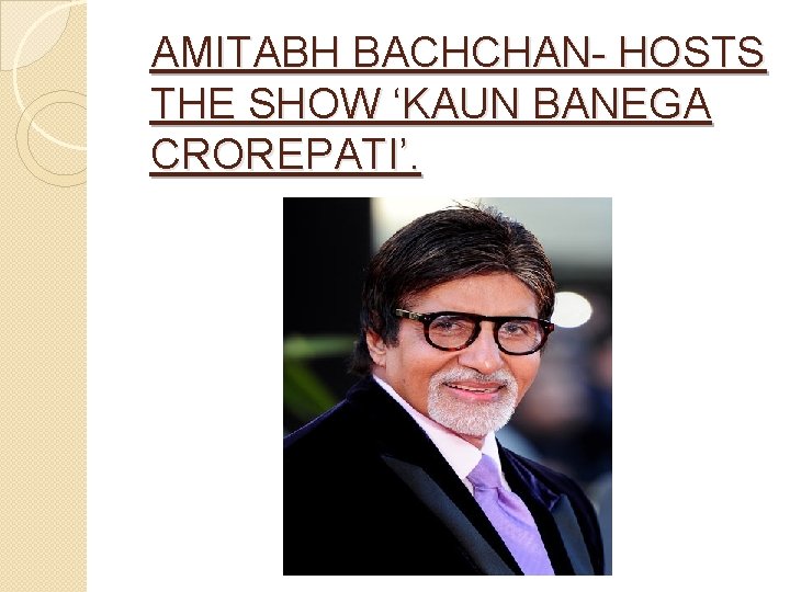 AMITABH BACHCHAN- HOSTS THE SHOW ‘KAUN BANEGA CROREPATI’. 