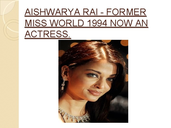 AISHWARYA RAI - FORMER MISS WORLD 1994 NOW AN ACTRESS. 