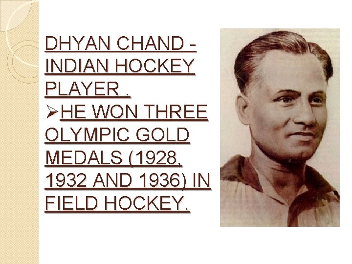DHYAN CHAND - INDIAN HOCKEY PLAYER. ØHE WON THREE OLYMPIC GOLD MEDALS (1928, 1932