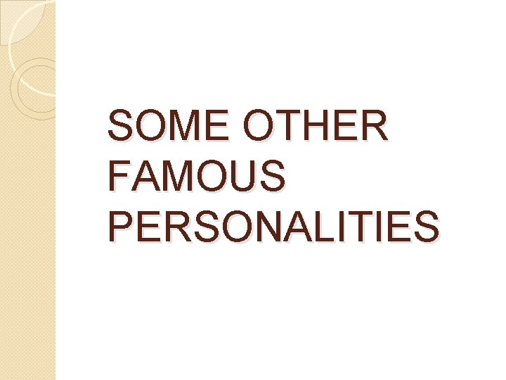SOME OTHER FAMOUS PERSONALITIES 
