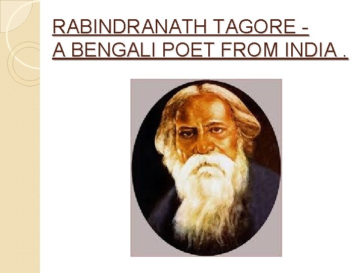 RABINDRANATH TAGORE A BENGALI POET FROM INDIA. 