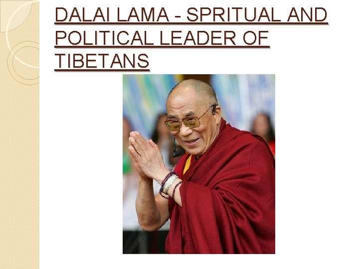 DALAI LAMA - SPRITUAL AND POLITICAL LEADER OF TIBETANS 