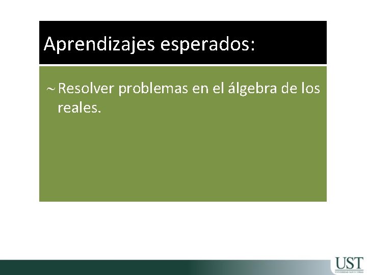 Aprendizajes esperados: ~ Resolver problemas en el álgebra de los reales. 