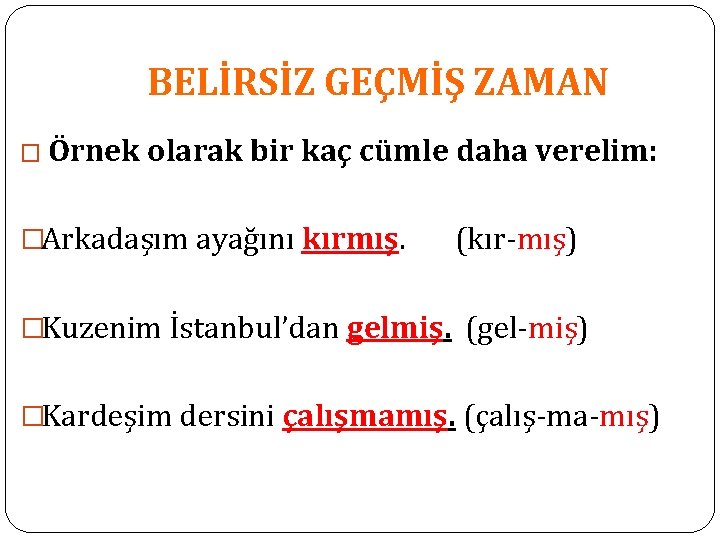 BELİRSİZ GEÇMİŞ ZAMAN � Örnek olarak bir kaç cümle daha verelim: �Arkadaşım ayağını kırmış. BELİRSİZ GEÇMİŞ ZAMAN � Örnek olarak bir kaç cümle daha verelim: �Arkadaşım ayağını kırmış.