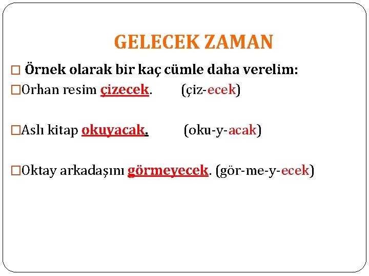 GELECEK ZAMAN � Örnek olarak bir kaç cümle daha verelim: �Orhan resim çizecek. (çiz-ecek) GELECEK ZAMAN � Örnek olarak bir kaç cümle daha verelim: �Orhan resim çizecek. (çiz-ecek)
