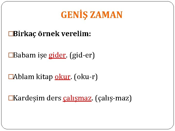 GENİŞ ZAMAN �Birkaç örnek verelim: �Babam işe gider. (gid-er) �Ablam kitap okur. (oku-r) �Kardeşim GENİŞ ZAMAN �Birkaç örnek verelim: �Babam işe gider. (gid-er) �Ablam kitap okur. (oku-r) �Kardeşim