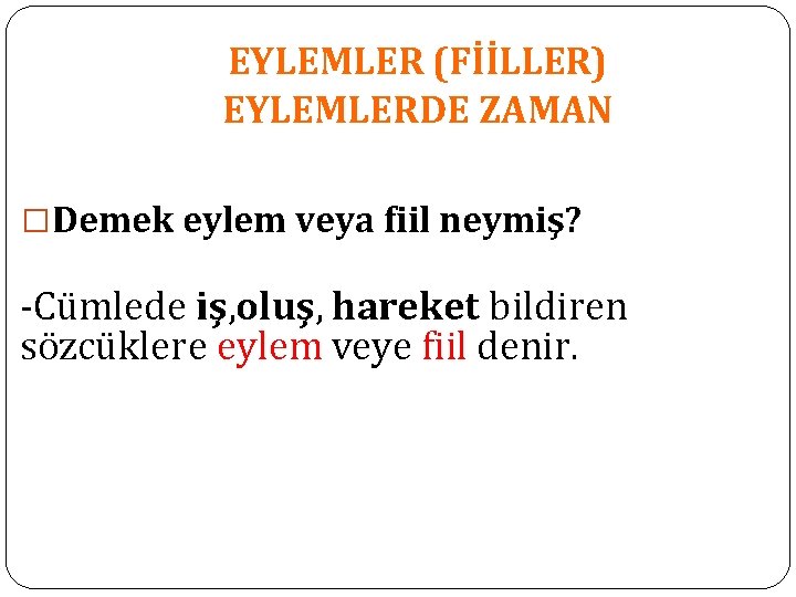 EYLEMLER (FİİLLER) EYLEMLERDE ZAMAN �Demek eylem veya fiil neymiş? -Cümlede iş, oluş, hareket bildiren EYLEMLER (FİİLLER) EYLEMLERDE ZAMAN �Demek eylem veya fiil neymiş? -Cümlede iş, oluş, hareket bildiren