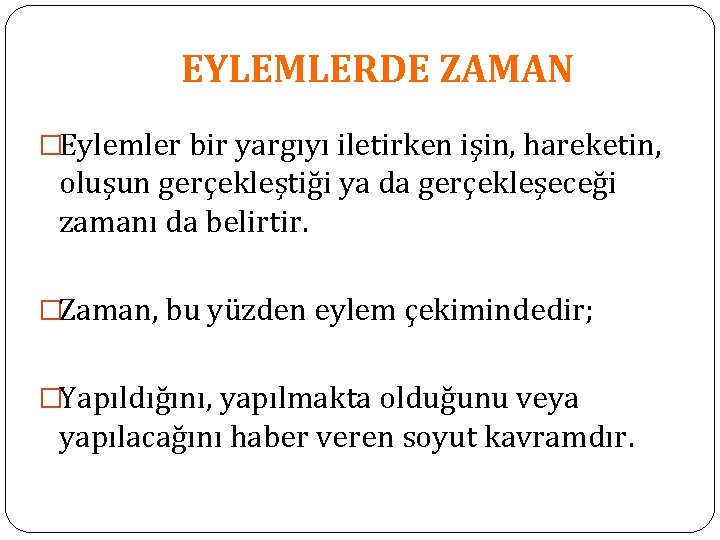 EYLEMLERDE ZAMAN �Eylemler bir yargıyı iletirken işin, hareketin, oluşun gerçekleştiği ya da gerçekleşeceği zamanı EYLEMLERDE ZAMAN �Eylemler bir yargıyı iletirken işin, hareketin, oluşun gerçekleştiği ya da gerçekleşeceği zamanı