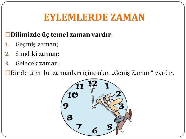 EYLEMLERDE ZAMAN �Dilimizde üç temel zaman vardır: Geçmiş zaman; 2. Şimdiki zaman; 3. Gelecek EYLEMLERDE ZAMAN �Dilimizde üç temel zaman vardır: Geçmiş zaman; 2. Şimdiki zaman; 3. Gelecek