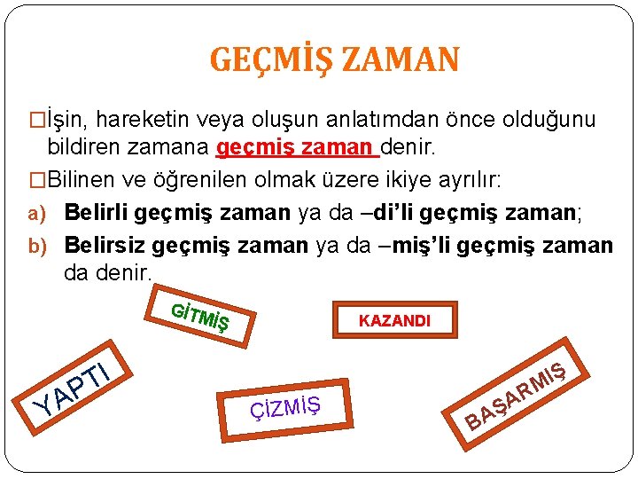 GEÇMİŞ ZAMAN �İşin, hareketin veya oluşun anlatımdan önce olduğunu bildiren zamana geçmiş zaman denir. GEÇMİŞ ZAMAN �İşin, hareketin veya oluşun anlatımdan önce olduğunu bildiren zamana geçmiş zaman denir.