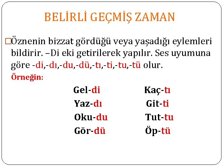 BELİRLİ GEÇMİŞ ZAMAN �Öznenin bizzat gördüğü veya yaşadığı eylemleri bildirir. –Di eki getirilerek yapılır. BELİRLİ GEÇMİŞ ZAMAN �Öznenin bizzat gördüğü veya yaşadığı eylemleri bildirir. –Di eki getirilerek yapılır.