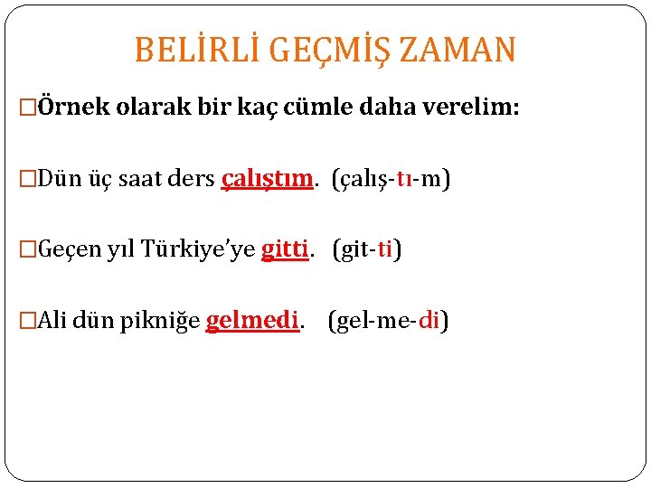 BELİRLİ GEÇMİŞ ZAMAN �Örnek olarak bir kaç cümle daha verelim: �Dün üç saat ders BELİRLİ GEÇMİŞ ZAMAN �Örnek olarak bir kaç cümle daha verelim: �Dün üç saat ders