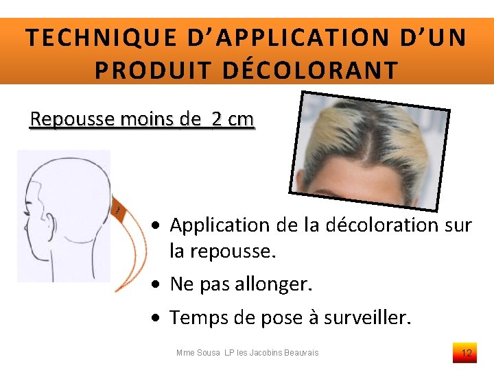 TECHNIQUE D’APPLICATION D’UN PRODUIT DÉCOLORANT Repousse moins de 2 cm Application de la décoloration