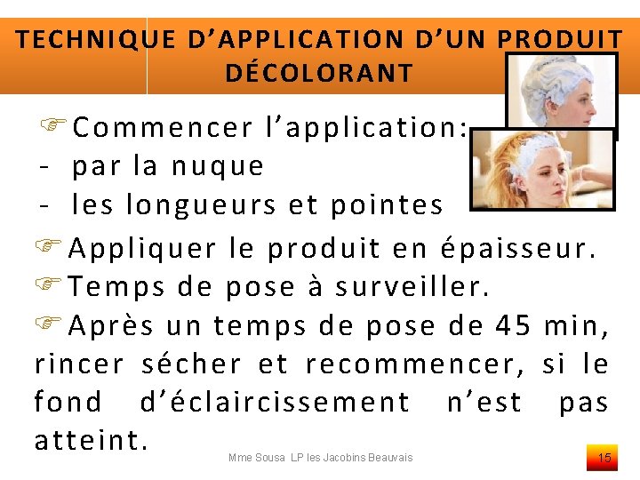 TECHNIQUE D’APPLICATION D’UN PRODUIT DÉCOLORANT Commencer l’application: - par la nuque - les longueurs