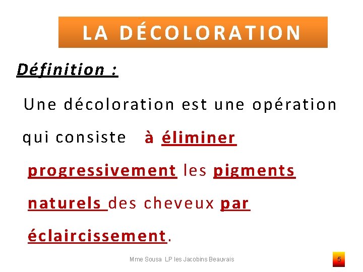 LA DÉCOLORATION Définition : Une décoloration est une opération qui consiste à éliminer progressivement